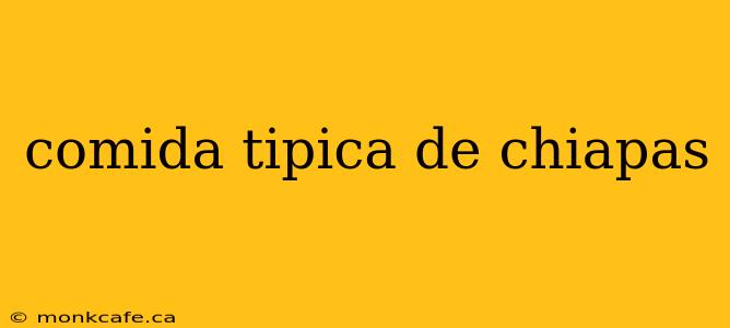 comida tipica de chiapas