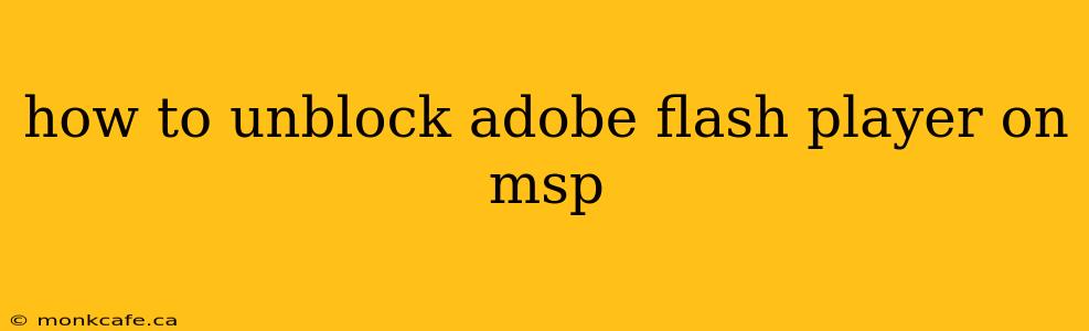how to unblock adobe flash player on msp