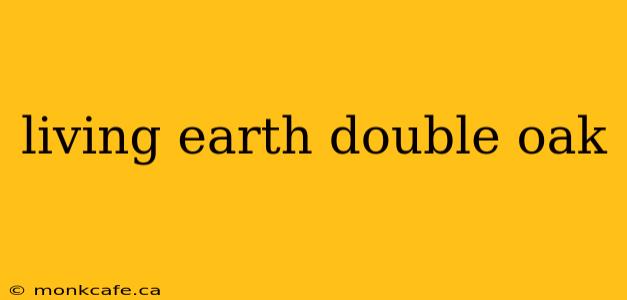 living earth double oak