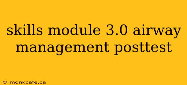 skills module 3.0 airway management posttest